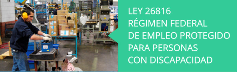 LEY 26816: RÉGIMEN FEDERAL DE EMPLEO PROTEGIDO PARA PERSONAS CON DISCAPACIDAD